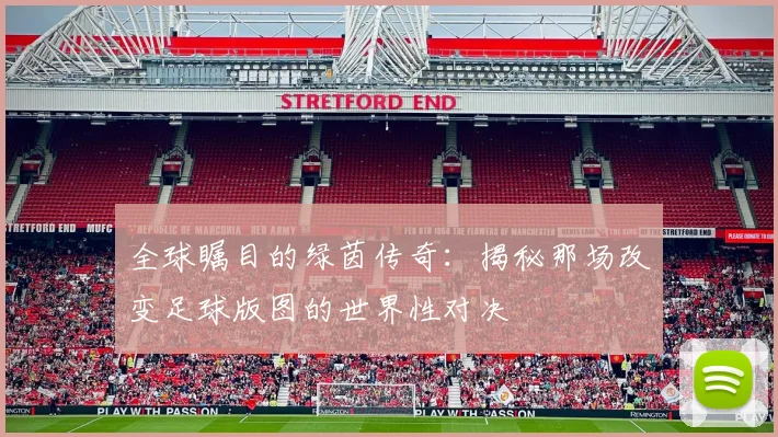 全球瞩目的绿茵传奇：揭秘那场改变足球版图的世界性对决