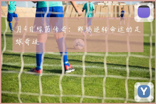 月4日绿茵传奇:那场逆转命运的足球奇迹
