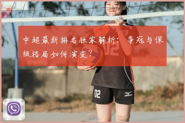 中超最新排名独家解析：争冠与保级格局如何演变？